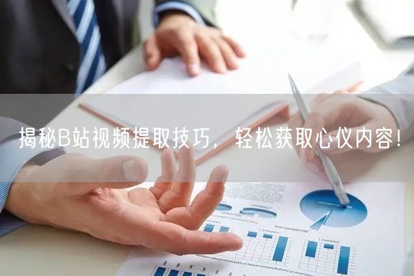 揭秘B站视频提取技巧，轻松获取心仪内容！
