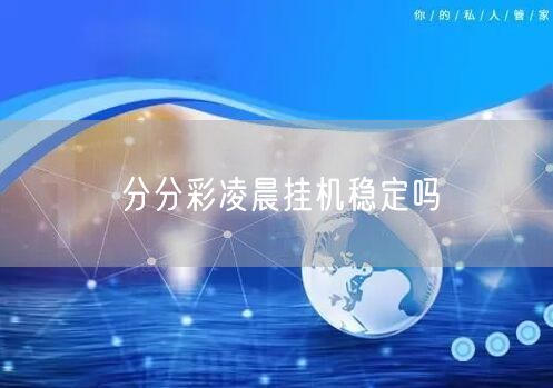 分分彩凌晨挂机稳定吗