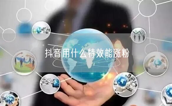 抖音用什么特效能涨粉