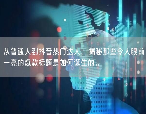从普通人到抖音热门达人，揭秘那些令人眼前一亮的爆款标题是如何