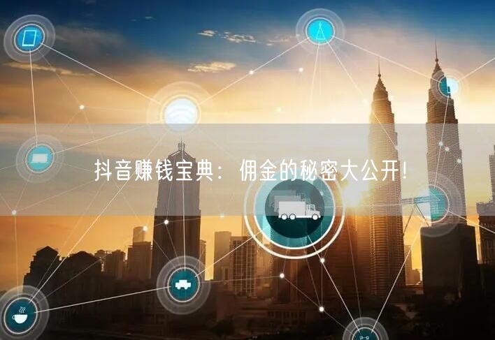 抖音赚钱宝典：佣金的秘密大公开！