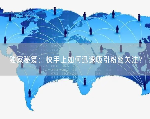 独家秘笈：快手上如何迅速吸引粉丝关注？