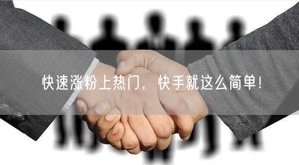 快速涨粉上热门，快手就这么简单！