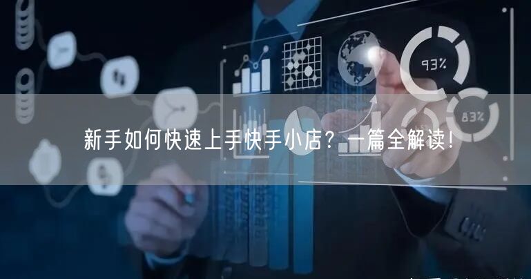 新手如何快速上手快手小店？一篇全解读！