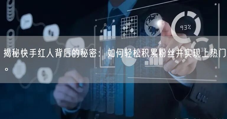 揭秘快手红人背后的秘密：如何轻松积累粉丝并实现上热门。