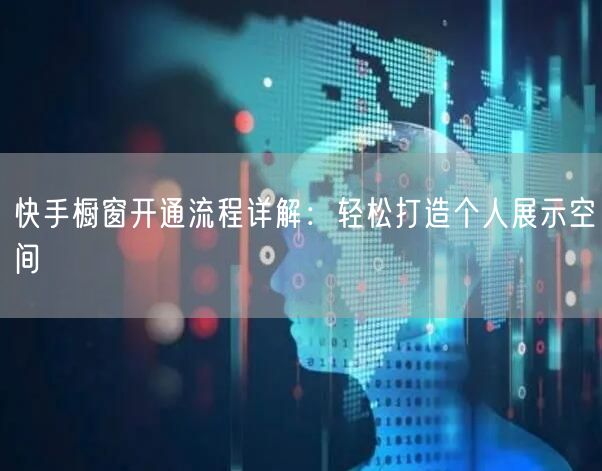 快手橱窗开通流程详解：轻松打造个人展示空间