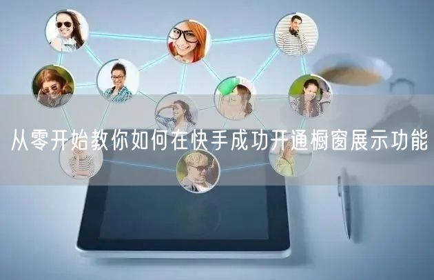 从零开始教你如何在快手成功开通橱窗展示功