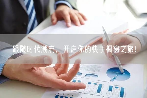跟随时代潮流，开启你的快手橱窗之旅！
