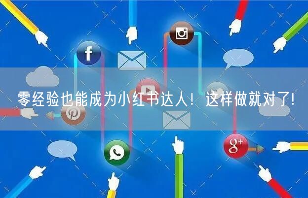 零经验也能成为小红书达人！这样做就对了!