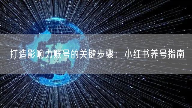 打造影响力账号的关键步骤：小红书养号指南