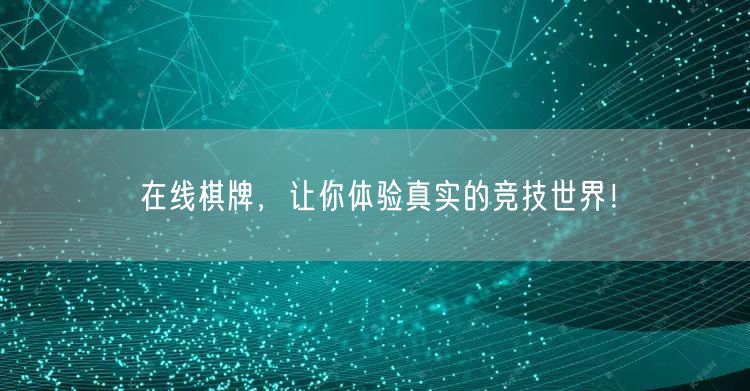 在线棋牌，让你体验真实的竞技世界！