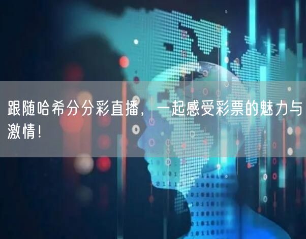 跟随哈希分分彩直播，一起感受彩票的魅力与激情！