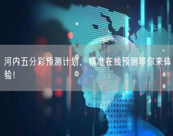 河内五分彩预测计划，精准在线预测等你来体验！